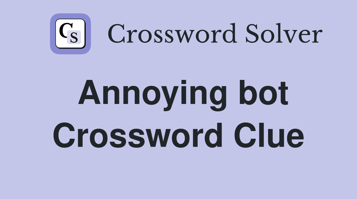 Annoying bot Crossword Clue Answers Crossword Solver